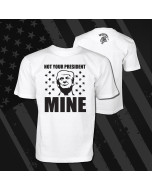 Not Your President - MINE - Trump T-Shirt